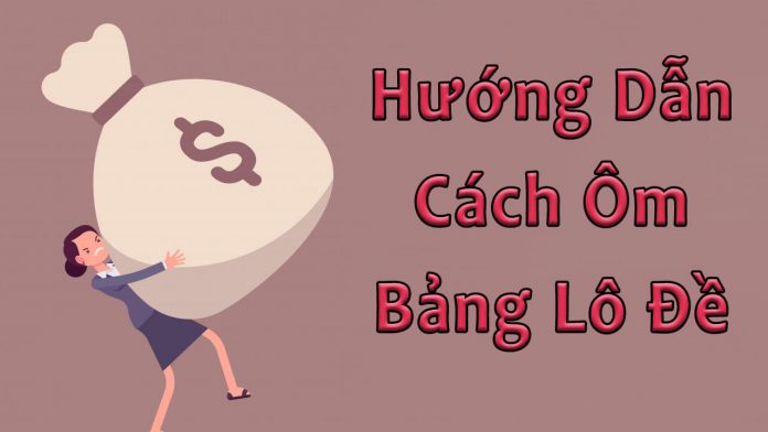 Hướng dẫn cách ôm bảng lô đề